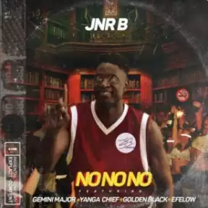 Jnr B - No No No ft. Efelow, Golden Black, Yanga Chief & Gemini Major